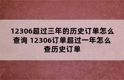 12306超过三年的历史订单怎么查询 12306订单超过一年怎么查历史订单